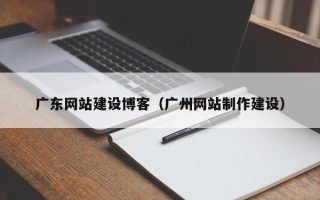 克孜勒苏广东网站建设博客（广州网站制作建设）