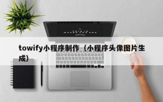 克孜勒苏towify小程序制作（小程序头像图片生成）